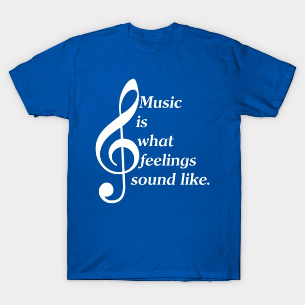 Music Is What Feelings Sound Like (White Lettering) T-Shirt by Vehicle City Music